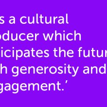 It is a cultural producers which anticipates the future with generosity and engagement